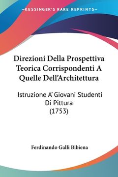 portada Direzioni Della Prospettiva Teorica Corrispondenti A Quelle Dell'Architettura: Istruzione A' Giovani Studenti Di Pittura (1753) (en Italiano)