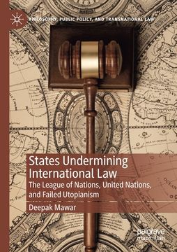portada States Undermining International Law: The League of Nations, United Nations, and Failed Utopianism (en Inglés)