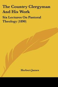 portada the country clergyman and his work: six lectures on pastoral theology (1890)