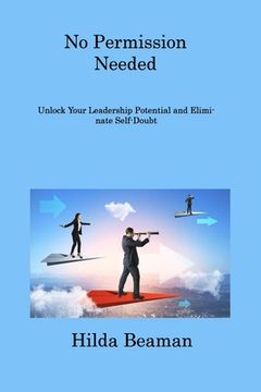 portada No Permission Needed: Improve Your Leadership Quality and Become a True Leader (en Inglés)