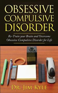 portada Obsessive Compulsive Disorder: Re-Train Your Brain and Overcome Obsessive Compulsive Disorder for Life (en Inglés)