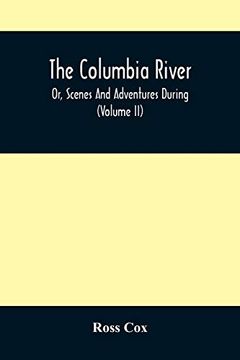 portada The Columbia River , or, Scenes and Adventures During a Residence of six Years on the Western Side of the Rocky Mountains Among Various Tribes of. Across the American Continent (Volume ii) (en Inglés)