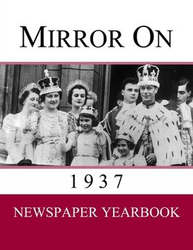portada Mirror On 1937: Newspaper Yearbook containing 120 front pages from 1937 - Unique gift / present idea. (en Inglés)