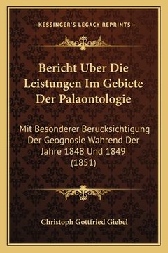 portada Bericht Uber Die Leistungen Im Gebiete Der Palaontologie: Mit Besonderer Berucksichtigung Der Geognosie Wahrend Der Jahre 1848 Und 1849 (1851) (in German)