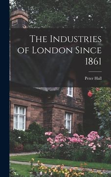 portada The Industries of London Since 1861