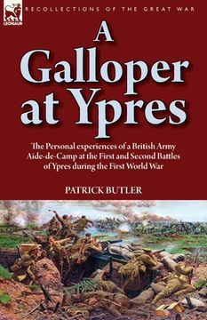 portada A Galloper at Ypres: the Personal experiences of a British Army Aide-de-Camp at the First and Second Battles of Ypres during the First Worl (in English)