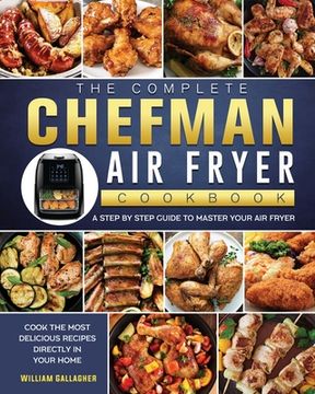 portada The Complete Chefman Air Fryer Cookbook: A step by step guide to master your Air Fryer and cook the most delicious recipes directly in your home