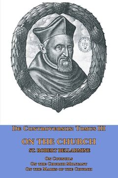 portada De Controversiis Tomus III On the Church, containing On Councils, On the Church Militant, and on the Marks of the Church (en Inglés)
