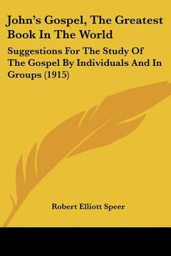 portada john's gospel, the greatest book in the world: suggestions for the study of the gospel by individuals and in groups (1915) (en Inglés)