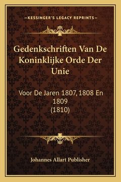 portada Gedenkschriften Van De Koninklijke Orde Der Unie: Voor De Jaren 1807, 1808 En 1809 (1810)