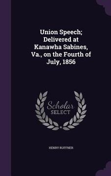 portada Union Speech; Delivered at Kanawha Sabines, Va., on the Fourth of July, 1856
