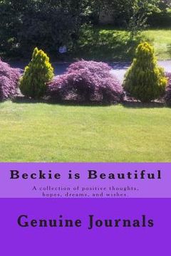 portada Beckie is Beautiful: A collection of positive thoughts, hopes, dreams, and wishes. (en Inglés)