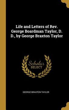 portada Life and Letters of Rev. George Boardman Taylor, D. D., by George Braxton Taylor (en Inglés)
