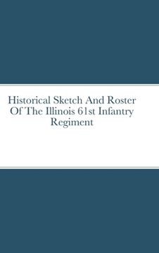 portada Historical Sketch And Roster Of The Illinois 61st Infantry Regiment (en Inglés)