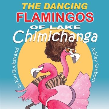 portada The Dancing Flamingos of Lake Chimichanga: Silly Birds (en Inglés)