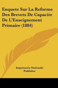 portada Enquete Sur La Reforme Des Brevets De Capacite De L'Enseignement Primaire (1884) (in French)