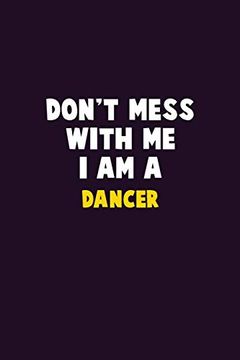 portada Don't Mess With me, i am a Dancer: 6x9 Career Pride 120 Pages Writing Nots (in English)