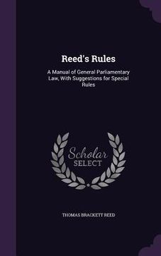 portada Reed's Rules: A Manual of General Parliamentary Law, With Suggestions for Special Rules (in English)