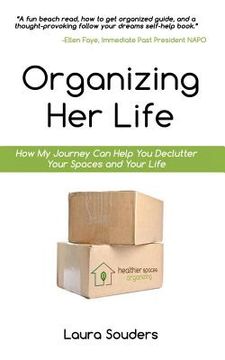 portada Organizing Her Life: How My Journey Can Help You Declutter Your Spaces and Your Life (en Inglés)