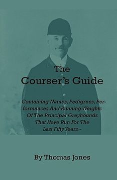 portada the courser's guide - containing names, pedigrees, performances and running weights of the principal greyhounds that have run for the last fifty years (en Inglés)