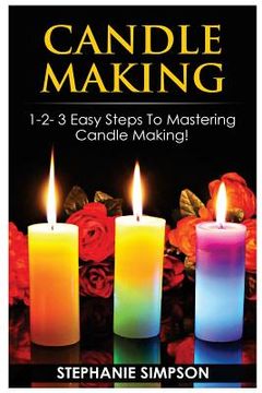 portada Candle Making: 1-2-3 Easy Steps to Mastering Candle Making! (in English)