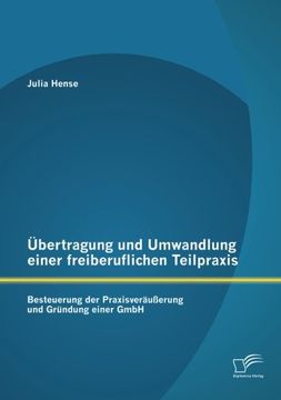 portada Übertragung und Umwandlung einer freiberuflichen Teilpraxis: Besteuerung der Praxisveräußerung und Gründung einer GmbH