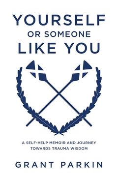portada Yourself or Someone Like You: A Self-Help Memoir and Journey Towards Trauma Wisdom (en Inglés)