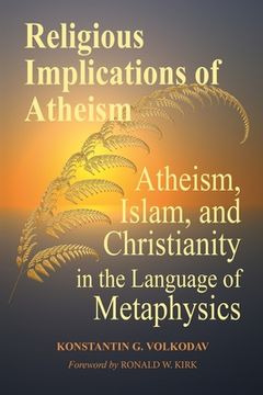 portada Religious Implications of Atheism: Atheism, Islam, and Christianity in the Language of Metaphysics (en Inglés)