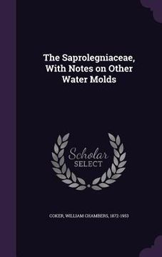 portada The Saprolegniaceae, With Notes on Other Water Molds (en Inglés)