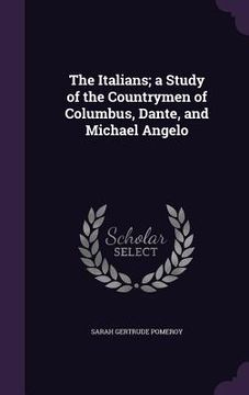 portada The Italians; a Study of the Countrymen of Columbus, Dante, and Michael Angelo (in English)