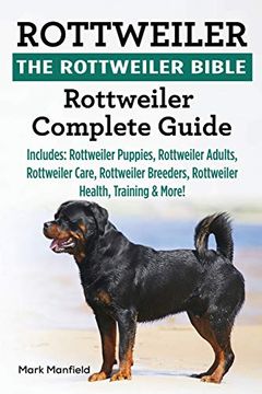 portada Rottweiler: The Rottweiler Bible: Rottweiler Complete Guide Includes: Rottweiler Puppies, Rottweiler Adults, Rottweiler Care, Rottweiler Breeders, Rottweiler Health, Training & More! (en Inglés)