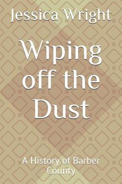 portada Wiping Off the Dust: A History of Barber County (en Inglés)