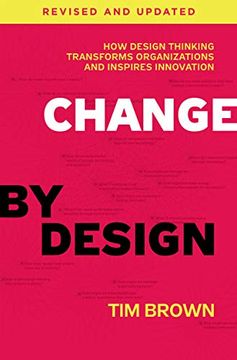 portada Change by Design, Revised and Updated: How Design Thinking Transforms Organizations and Inspires Innovation 