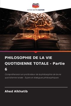 portada PHILOSOPHIE DE LA VIE QUOTIDIENNE TOTALE - Partie 6 (en Francés)