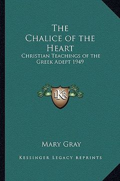 portada the chalice of the heart: christian teachings of the greek adept 1949 (en Inglés)