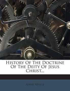 portada History of the Doctrine of the Deity of Jesus Christ... (en Inglés)
