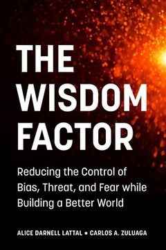 portada The Wisdom Factor: Reducing the Control of Bias, Threat, and Fear while Building a Better World (in English)