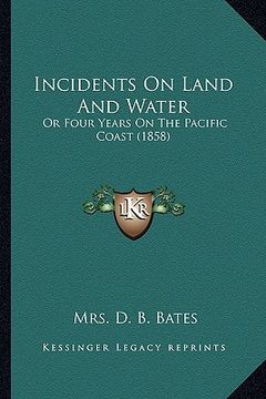 portada incidents on land and water: or four years on the pacific coast (1858) (en Inglés)