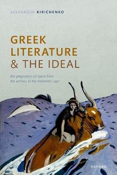 portada Greek Literature and the Ideal: The Pragmatics of Space From the Archaic to the Hellenistic age (en Inglés)