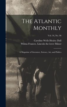 portada The Atlantic Monthly: a Magazine of Literature, Science, Art, and Politics; vol. 16, no. 96 (en Inglés)