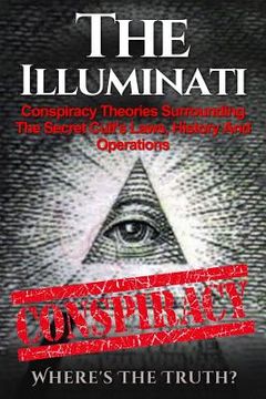 portada The Illuminati: Conspiracy Theories Surrounding The Secret Cult's Laws, History And Operations - Where's The Truth? (en Inglés)
