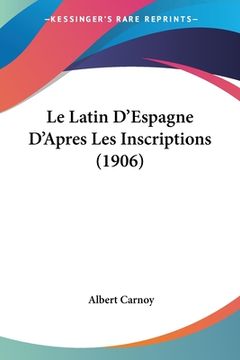portada Le Latin D'Espagne D'Apres Les Inscriptions (1906) (en Francés)