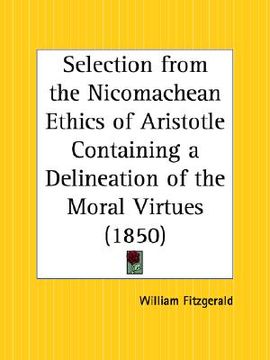 portada selection from the nicomachean ethics of aristotle containing a delineation of the moral virtues (en Inglés)