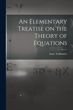 portada An Elementary Treatise on the Theory of Equations (en Inglés)