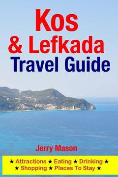 portada Kos & Lefkada Travel Guide: Attractions, Eating, Drinking, Shopping & Places To Stay (en Inglés)