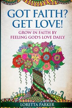 portada Got Faith? Get Love!: Grow in faith by feeling God's love daily (en Inglés)