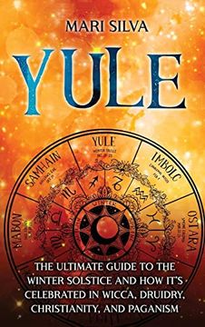 portada Yule: The Ultimate Guide to the Winter Solstice and how It's Celebrated in Wicca, Druidry, Christianity, and Paganism (en Inglés)