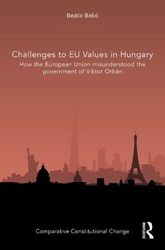 portada Challenges to eu Values in Hungary: How the European Union Misunderstood the Government of Viktor Orbán (Comparative Constitutional Change) (en Inglés)