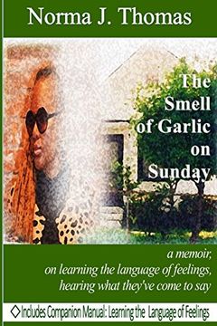 portada The Smell of Garlic on Sunday: a memoir, on learning the language of feelings, hearing what they've come to say