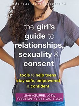 portada The Teen Girl'S Guide to Relationships, Sexuality, and Consent: How to Stay Empowered, Safe, and Confident (Instant Help Solutions) (in English)